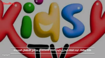 Kidsy Kids.. تردد قناة كيدزي كيدز 2025 للاستمتاع ببرامج الأطفال الجديدة